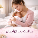 مراقبت بعد از زایمان _ نکات ضروری برای مادران